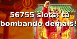 🎰 56755 slots: tá bombando demais!